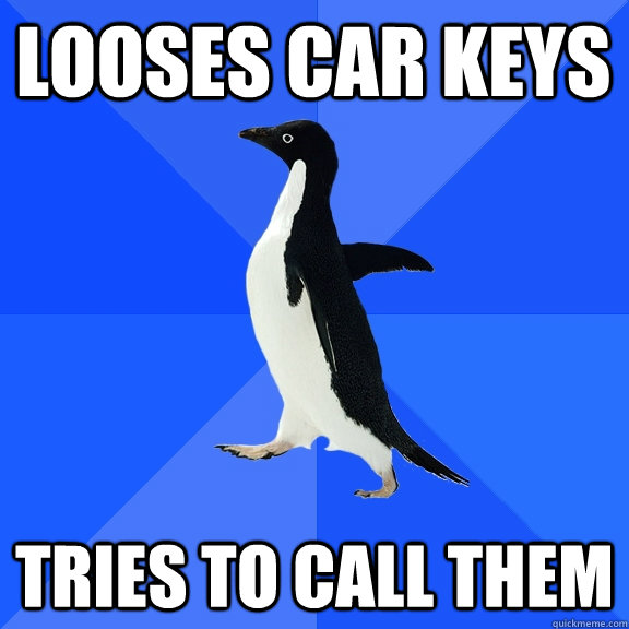 Looses car keys tries to call them  Socially Awkward Penguin