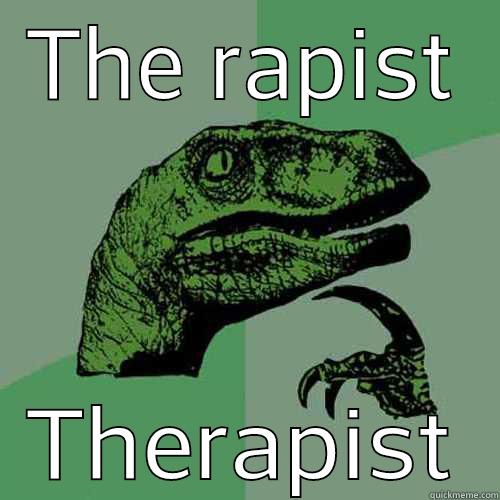 THE RAPIST THERAPIST Philosoraptor