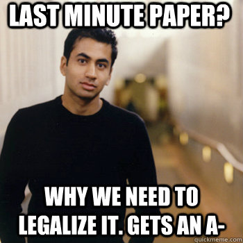 Last minute paper? Why we need to legalize it. Gets an A-  Straight A Stoner