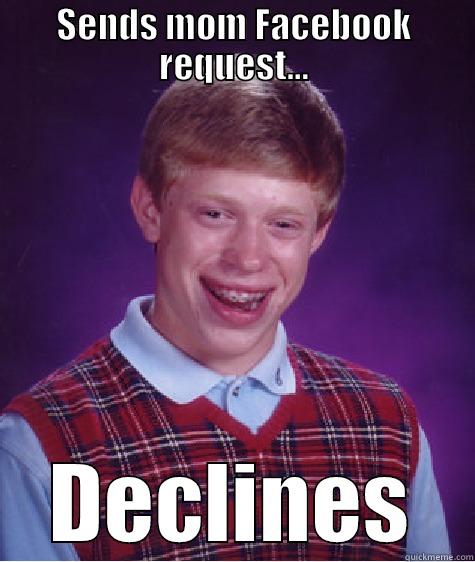 SENDS MOM FACEBOOK REQUEST... DECLINES Bad Luck Brian