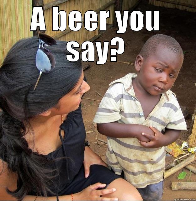A BEER YOU SAY?  Skeptical Third World Kid