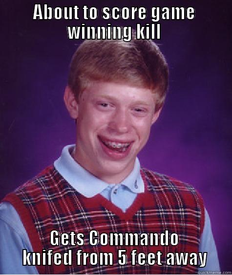 ABOUT TO SCORE GAME WINNING KILL GETS COMMANDO KNIFED FROM 5 FEET AWAY Bad Luck Brian