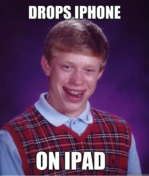 drops iPhone on iPad  Bad Luck Brian