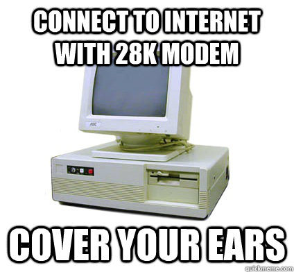 connect to internet with 28k modem cover your ears  Your First Computer