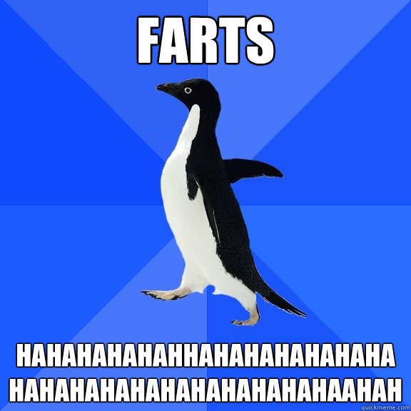 FARTS hahahahahahhahahahahahahahahahahahahahahahahahaahah  Socially Awkward Penguin