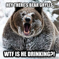 Hey there's Bear Grylls WTF IS he drinking?!  