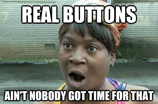 Real Buttons AIN'T NOBODY GOT time FOR THAT  Aint nobody got time for that