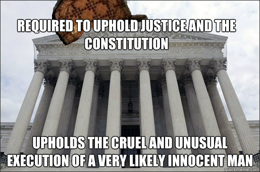 Required to uphold justice and the constitution upholds the cruel and unusual execution of a very likely innocent man  