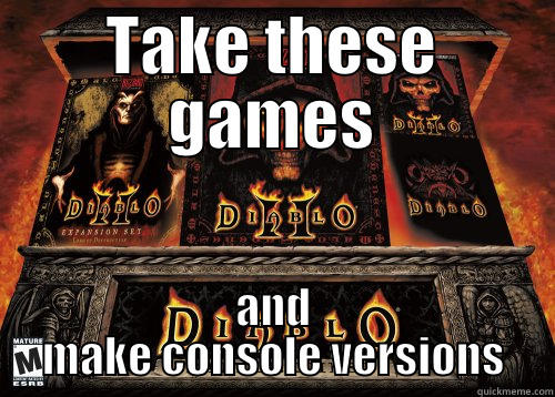TAKE THESE GAMES AND MAKE CONSOLE VERSIONS Misc