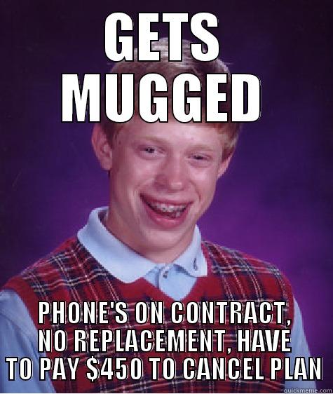 GETS MUGGED PHONE'S ON CONTRACT, NO REPLACEMENT, HAVE TO PAY $450 TO CANCEL PLAN Bad Luck Brian