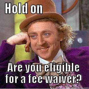 HOLD ON                    ARE YOU ELIGIBLE FOR A FEE WAIVER? Condescending Wonka