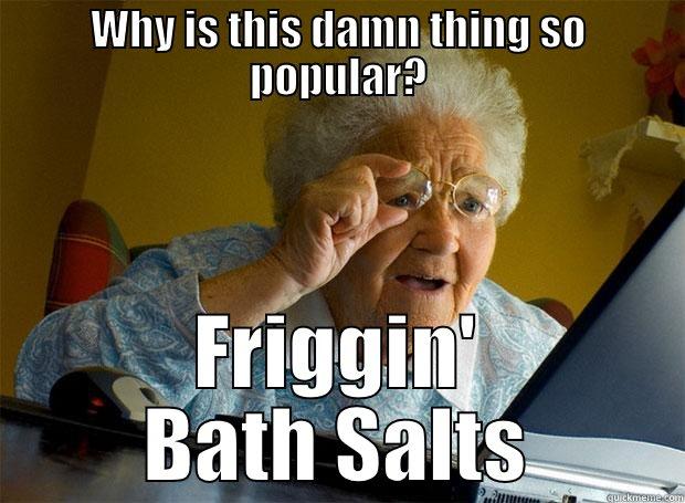 WHY IS THIS DAMN THING SO POPULAR? FRIGGIN' BATH SALTS Grandma finds the Internet
