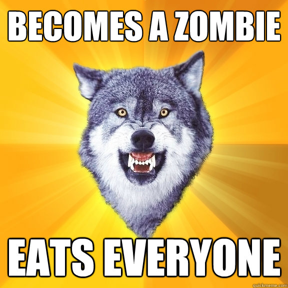Becomes a Zombie Eats everyone  Courage Wolf