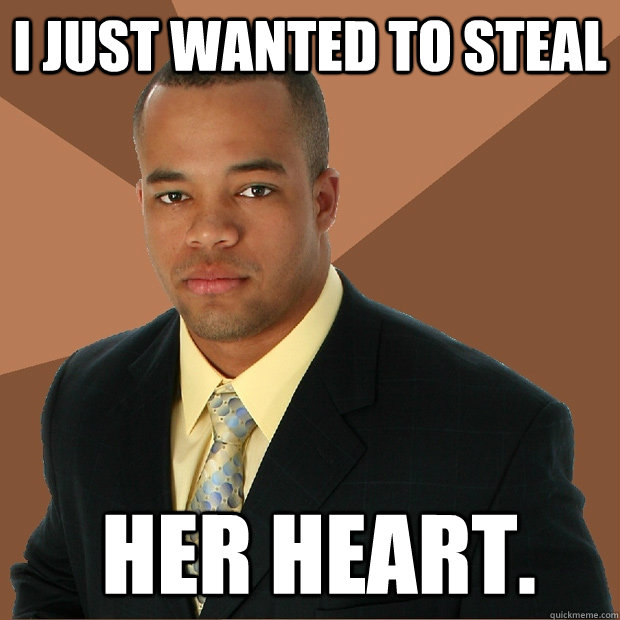 I just wanted to steal  her heart. - I just wanted to steal  her heart.  Successful Black Man