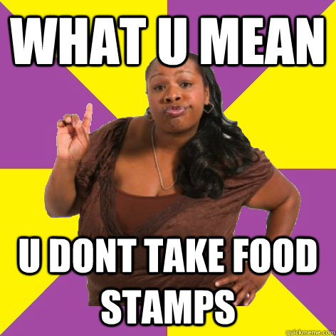 what u mean u dont take food stamps - what u mean u dont take food stamps  Misc