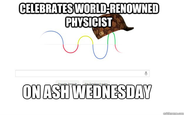 Celebrates World-renowned physicist On Ash Wednesday  Scumbag Google