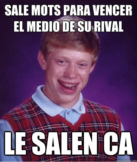 sale mots para vencer el medio de su rival
 le salen CA  Bad Luck Brian