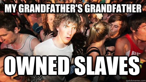 My Grandfather's Grandfather owned slaves - My Grandfather's Grandfather owned slaves  Sudden Clarity Clarence