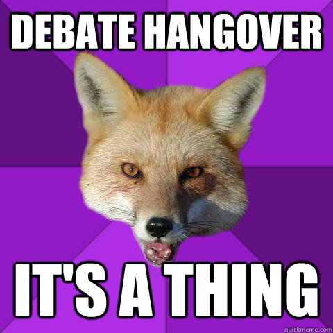 Debate hangover it's a thing  Forensics Fox