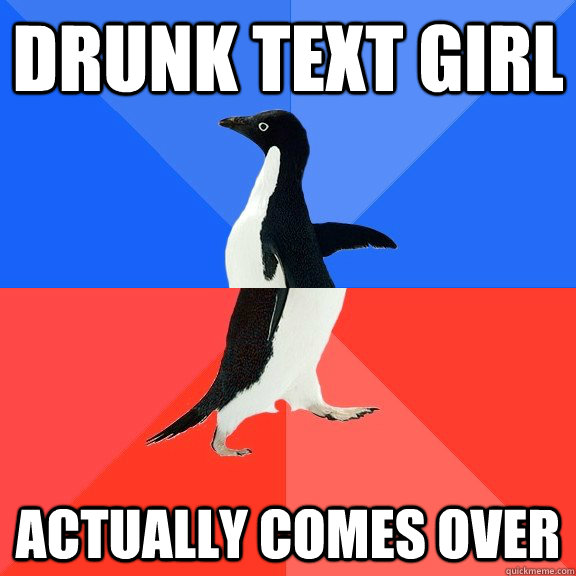 Drunk text girl Actually comes over  Socially Awkward Awesome Penguin