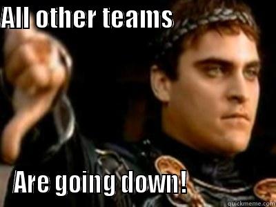 ALL OTHER TEAMS                      ARE GOING DOWN!                 Downvoting Roman