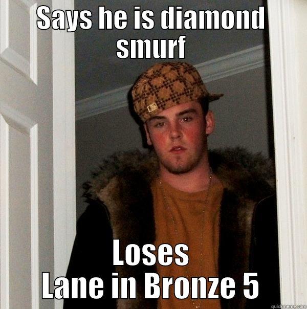 SAYS HE IS DIAMOND SMURF LOSES LANE IN BRONZE 5 Scumbag Steve