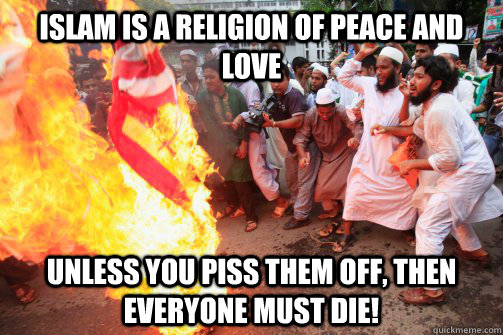Islam is a Religion of peace and love unless you piss them off, Then everyone must die!  