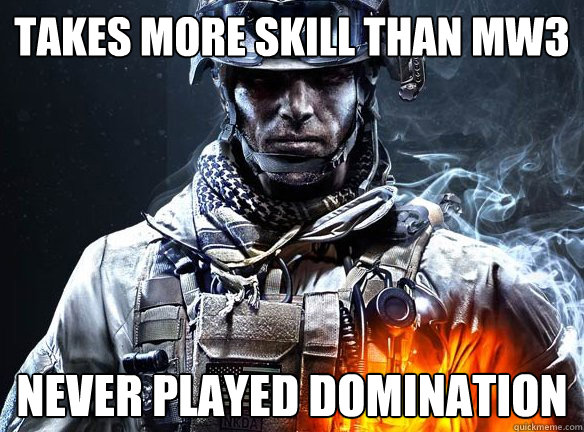 takes more skill than mw3 never played domination   Battlefield 3