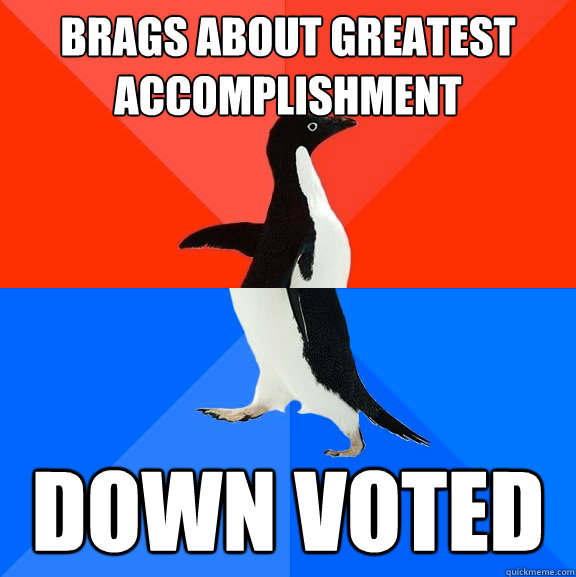 Brags about greatest accomplishment down voted  Socially Awesome Awkward Penguin