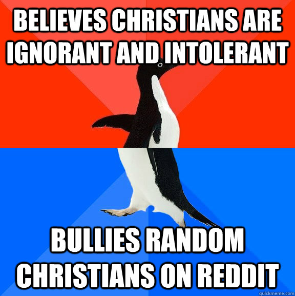 believes christians are ignorant and intolerant bullies random christians on reddit  Socially Awesome Awkward Penguin