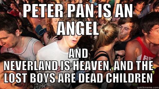PETER PAN IS AN ANGEL AND NEVERLAND IS HEAVEN, AND THE LOST BOYS ARE DEAD CHILDREN Sudden Clarity Clarence