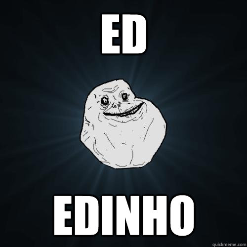 Ed edinho  Forever Alone