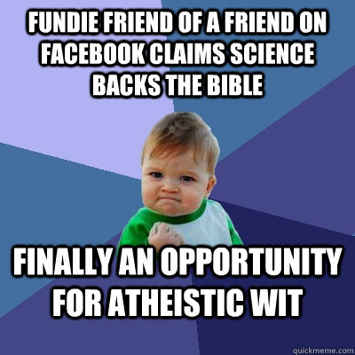 Fundie friend of a friend on facebook claims science backs the bible finally an opportunity for atheistic wit  Success Kid