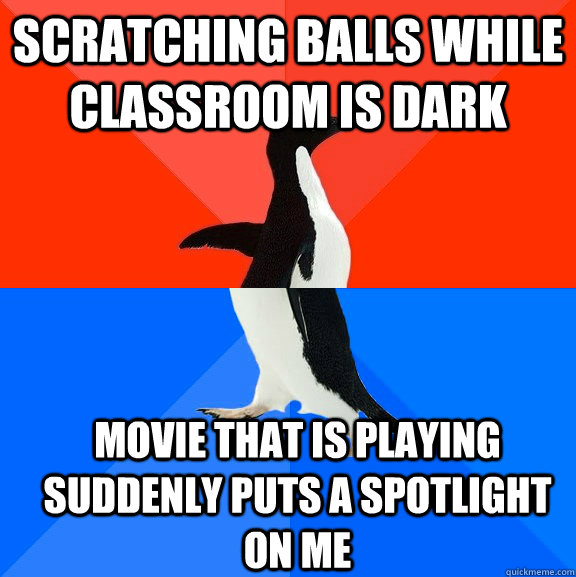 scratching balls while classroom is dark movie that is playing suddenly puts a spotlight on me  Socially Awesome Awkward Penguin