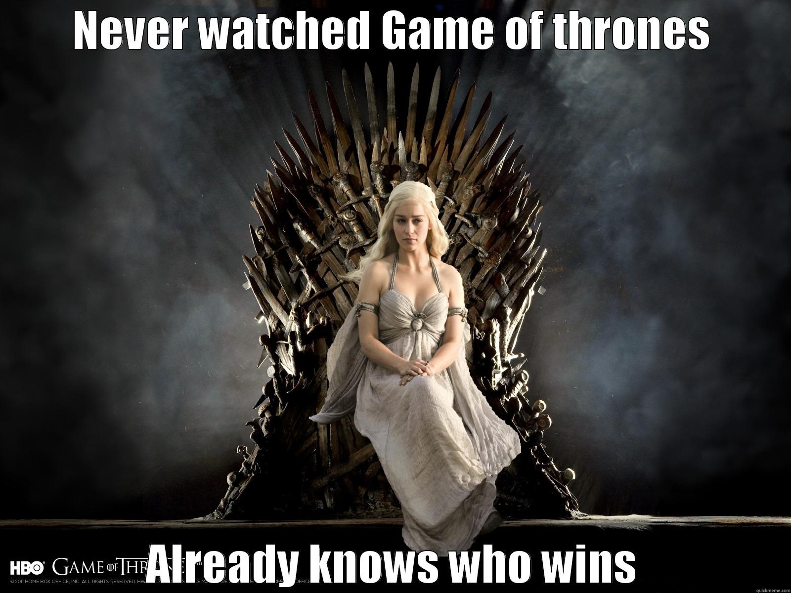 Game of thrones meme - NEVER WATCHED GAME OF THRONES ALREADY KNOWS WHO WINS Misc