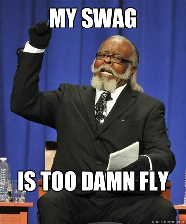 MY SWAG IS TOO DAMN FLY  Rent Is Too Damn High Guy