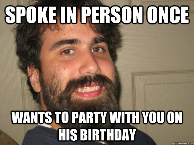 Spoke in person once Wants to party with you on his birthday  Jesus