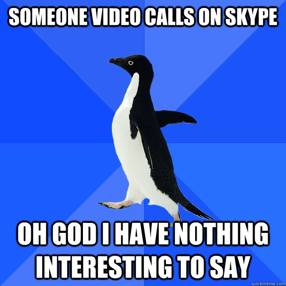 someone video calls on skype oh god i have nothing interesting to say   Socially Awkward Penguin