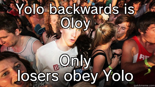 YOLO BACKWARDS IS OLOY ONLY LOSERS OBEY YOLO Sudden Clarity Clarence