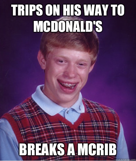 Trips on his way to McDonald's Breaks a McRib - Trips on his way to McDonald's Breaks a McRib  Bad Luck Brian