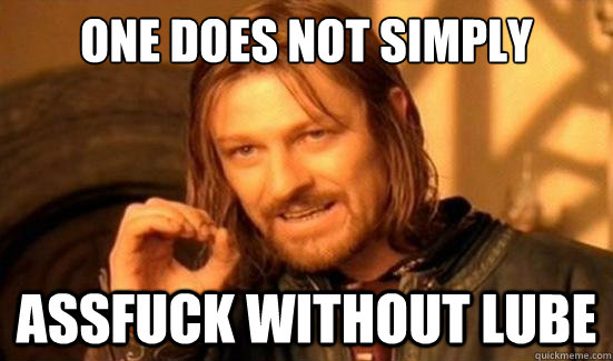 One Does Not Simply assfuck without lube  Boromir