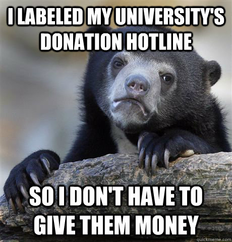 I labeled my university's donation hotline so i don't have to give them money  Confession Bear