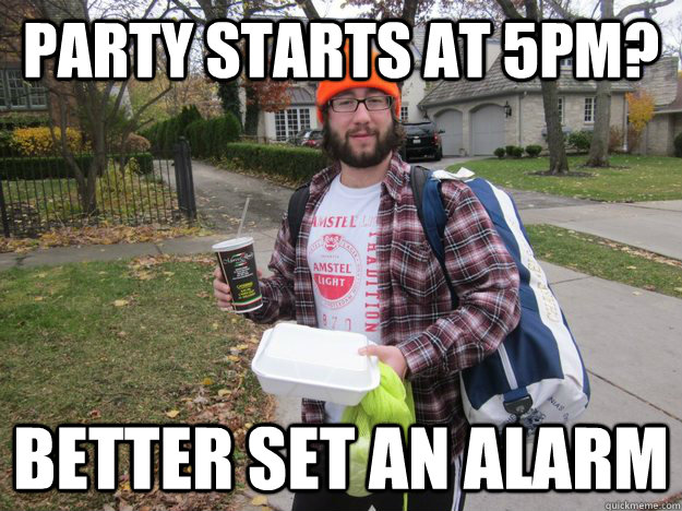 PARTY STARTS AT 5pm? BETTER SET AN ALARM - PARTY STARTS AT 5pm? BETTER SET AN ALARM  BigDog