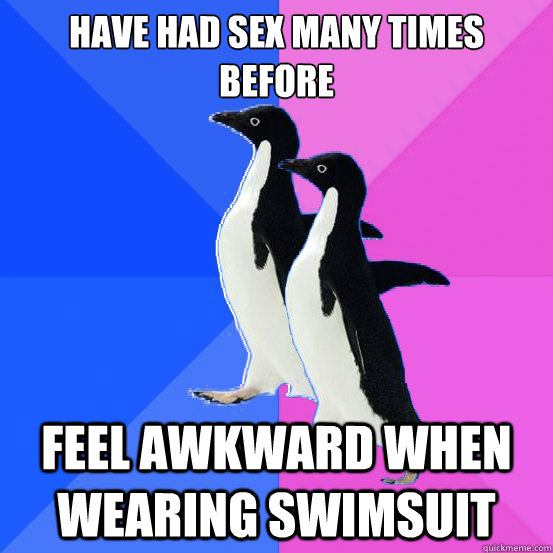 Have had sex many times before feel awkward when wearing swimsuit - Have had sex many times before feel awkward when wearing swimsuit  Socially Awkward Couple