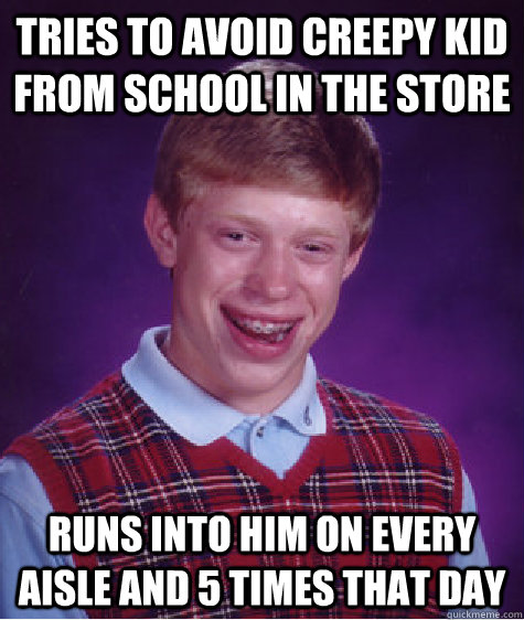 Tries to avoid creepy kid from school in the store Runs into him on every aisle and 5 times that day   Bad Luck Brian