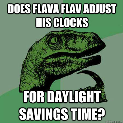 Does flava flav adjust his clocks for daylight savings time? - Does flava flav adjust his clocks for daylight savings time?  Philosoraptor