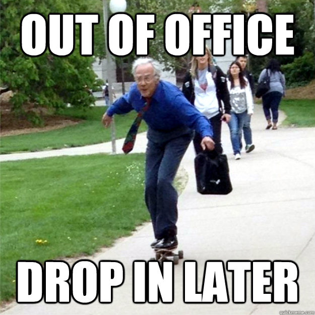 Out of office Drop in later  Skating Prof