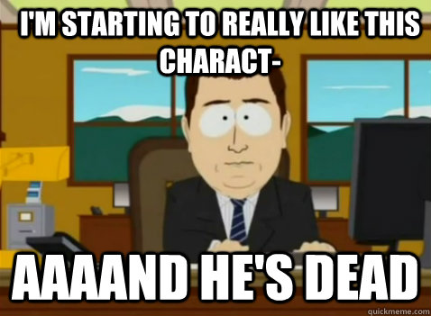 I'm starting to really like this charact- aaaand he's dead - I'm starting to really like this charact- aaaand he's dead  South Park Banker