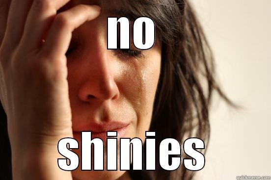 NO SHINIES First World Problems