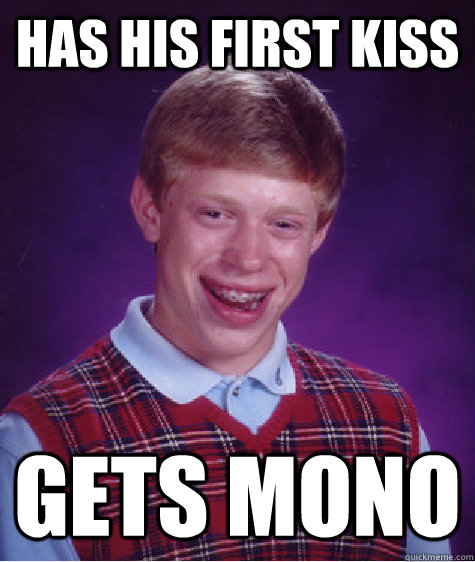 has his first kiss gets mono  Bad Luck Brain